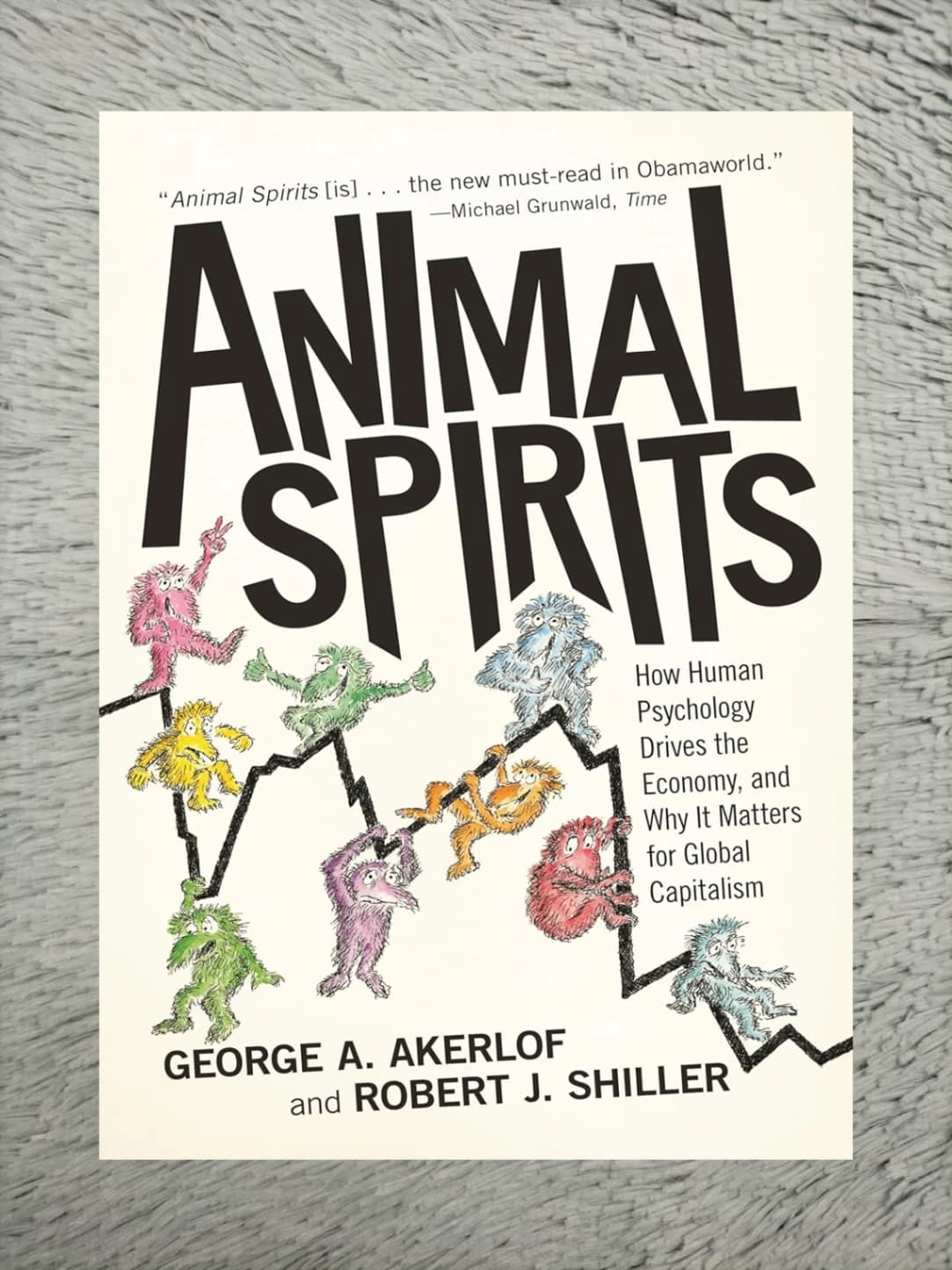 Animal Spirits: How Human Psychology Drives the Economy, and Why It Matters for Global Capitalism